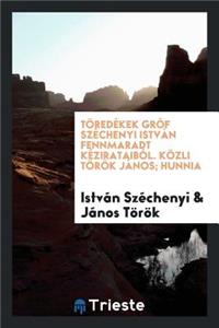 TÃ¶redÃ©kek GrÃ³f SzÃ©chenyi IstvÃ¡n Fennmaradt KÃ©zirataibÃ³l. KÃ¶zli TÃ¶rÃ¶k JÃ¡nos