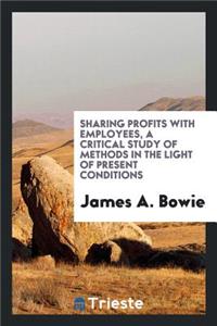 Sharing Profits with Employees, a Critical Study of Methods in the Light of Present