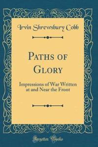 Paths of Glory: Impressions of War Written at and Near the Front (Classic Reprint)