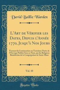 L'Art de Vérifier les Dates, Depuis lAnnée 1770, Jusqu'à Nos Jours, Vol. 10: Formant la Continuation ou Troisième Partie de l'Ouvrage Publiés Sous ce Nom, par les Religieux Bénédictins de la Congrégation de Saint-Maur (Classic Reprint)