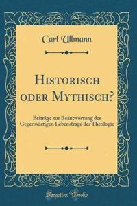 Historisch Oder Mythisch?: Beitrï¿½ge Zur Beantwortung Der Gegenwï¿½rtigen Lebensfrage Der Theologie (Classic Reprint)