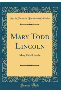 Mary Todd Lincoln: Mary Todd Lincoln (Classic Reprint)