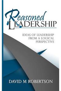 Reasoned Leadership: Ideas of Leadership from a Logical Perspective