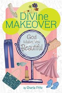 Divine Makeover: God Makes You Beautiful: God Makes You Beautiful