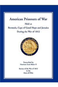 American Prisoners of War Held at Bermuda, Cape of Good Hope and Jamaica During the War of 1812