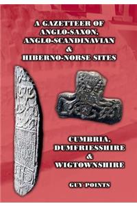 A Gazetteer of Anglo-Saxon, Anglo-Scandinavian & Hiberno-Norse Sites: Cumbria, Dumfriesshire & Wigtownshire
