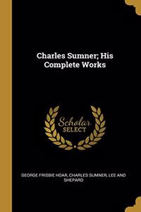 Charles Sumner; His Complete Works