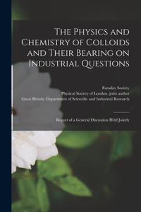 Physics and Chemistry of Colloids and Their Bearing on Industrial Questions; Report of a General Discussion Held Jointly