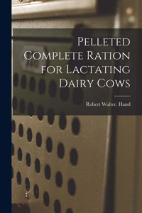 Pelleted Complete Ration for Lactating Dairy Cows