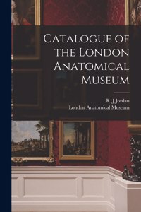 Catalogue of the London Anatomical Museum