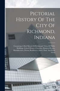 Pictorial History Of The City Of Richmond, Indiana