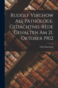 Rudolf Virchow als Pathologe. Gedächtnis-Rede gehalten am 21. Oktober 1902