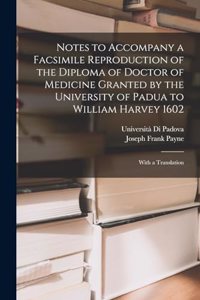 Notes to Accompany a Facsimile Reproduction of the Diploma of Doctor of Medicine Granted by the University of Padua to William Harvey 1602