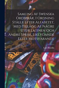 Samling af swenska ordspråk, i ordning ställe efter alfabetet, med tillägg af någre utur latinen och andre språk, liklydande eller motsvarande