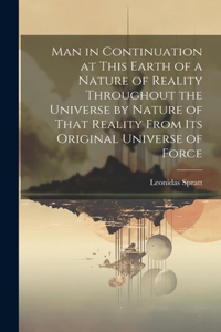 Man in Continuation at This Earth of a Nature of Reality Throughout the Universe by Nature of That Reality From Its Original Universe of Force
