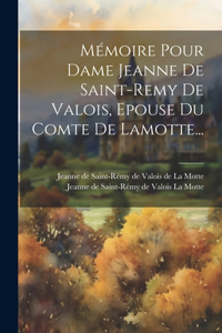 Mémoire Pour Dame Jeanne De Saint-remy De Valois, Epouse Du Comte De Lamotte...