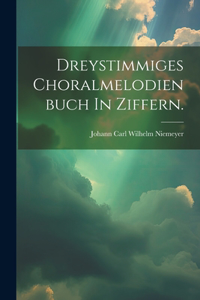 Dreystimmiges Choralmelodienbuch In Ziffern.
