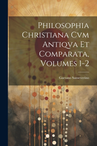 Philosophia Christiana Cvm Antiqva Et Comparata, Volumes 1-2