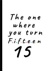 The one where you turn fifteen - 15