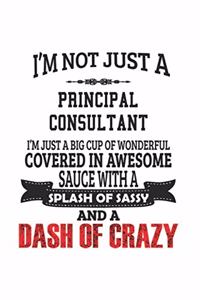 I'm Not Just A Principal Consultant I'm Just A Big Cup Of Wonderful Covered In Awesome Sauce With A Splash Of Sassy And A Dash Of Crazy