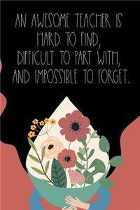 An Awesome Teacher Is Hard To Find, Difficult To Part With, And Impossible To Forget