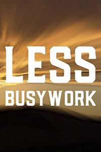 Less Busywork: Daily Success, Motivation and Everyday Inspiration For Your Best Year Ever, 365 days to more Happiness Motivational Year Long Journal / Daily Notebo