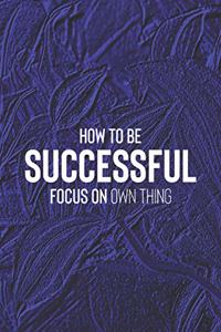 How To Be Successful Focus On Own Things