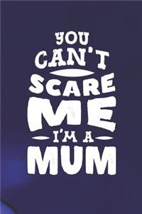 You Can't Scare Me I'm A Mum