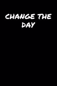 Change The Day