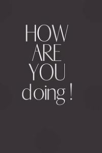 HOW ARE YOU doing!