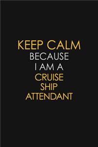 Keep Calm Because I Am A Cruise Ship Attendant