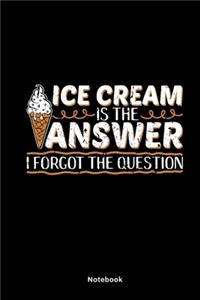 Ice Cream Is The Answer Notebook