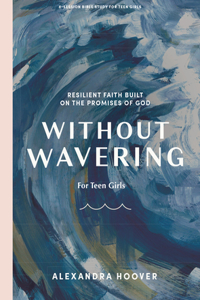 Without Wavering - Teen Girls' Bible Study Book: Resilient Faith Built on the Promises of God