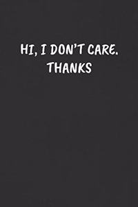 Hi, I Don't Care. Thanks: Sarcastic Humor Blank Lined Journal - Funny Black Cover Gift Notebook