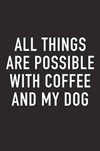 All Things Are Possible with Coffee and My Dog