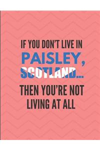 If You Don't Live in Paisley, Scotland ... Then You're Not Living at All