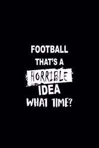 Football That's a Horrible Idea What Time?