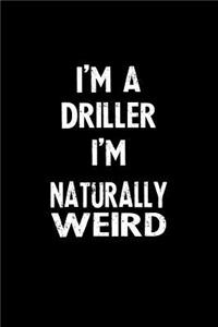 I'm a Driller I'm Naturally Weird