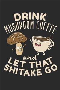 Drink Mushroom Coffee And Let That Shitake Go