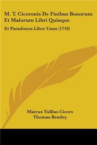 M. T. Ciceronis De Finibus Bonorum Et Malorum Libri Quinque
