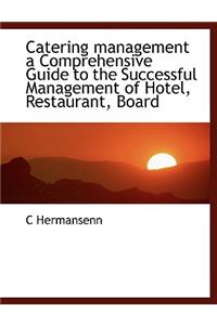 Catering Management a Comprehensive Guide to the Successful Management of Hotel, Restaurant, Board