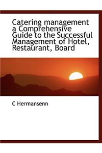 Catering Management a Comprehensive Guide to the Successful Management of Hotel, Restaurant, Board