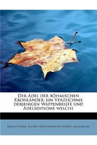 Der Adel Der Bohmischen Kronlander; Ein Verzeichnis Derjenigen Wappenbriefe Und Adelsdiplome Welche
