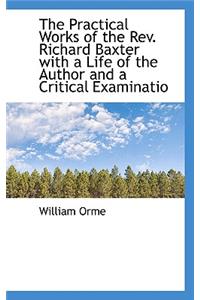 The Practical Works of the REV. Richard Baxter with a Life of the Author and a Critical Examinatio