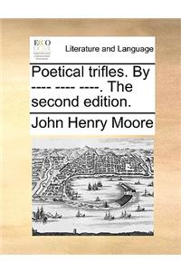 Poetical Trifles. by ---- ---- ----. the Second Edition.