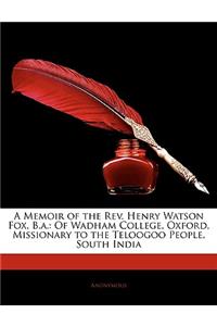 A Memoir of the REV. Henry Watson Fox, B.A.