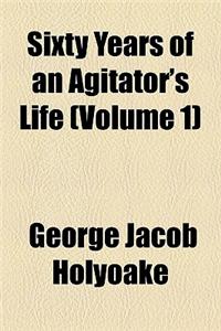 Sixty Years of an Agitator's Life Volume 1