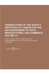 Transactions of the Society Instituted at London for the Encouragement of Arts, Manufactures, and Commerce Volume 35