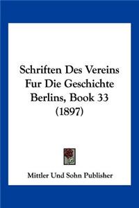 Schriften Des Vereins Fur Die Geschichte Berlins, Book 33 (1897)