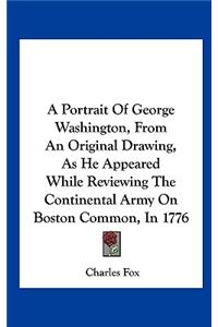 A Portrait of George Washington, from an Original Drawing, as He Appeared While Reviewing the Continental Army on Boston Common, in 1776